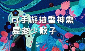 cf手游抽雷神需要多少骰子