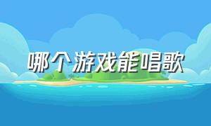 哪个游戏能唱歌