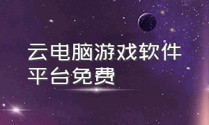 云电脑游戏软件平台免费