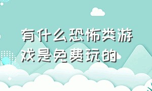 有什么恐怖类游戏是免费玩的