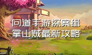 问道手游探案缉拿山贼最新攻略