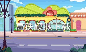 高铁模拟下载（高铁模拟下载手机版）