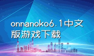 onnanoko6.1中文版游戏下载