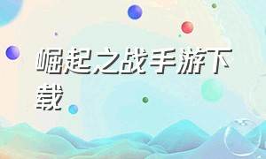 崛起之战手游下载（崛起终极王者手游官方下载）