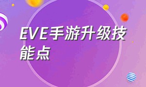 EVE手游升级技能点（eve手游官方网站）