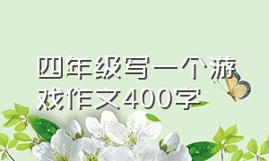 四年级写一个游戏作文400字