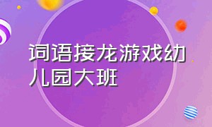 词语接龙游戏幼儿园大班