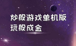 炒股游戏单机版玩股成金（炒股游戏单机版中文版）