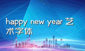 happy new year 艺术字体（happynewyear艺术字体）