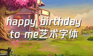 happy birthday to me艺术字体