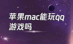 苹果mac能玩qq游戏吗