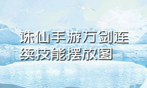 诛仙手游万剑连续技能摆放图