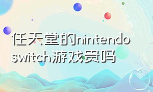 任天堂的nintendo switch游戏贵吗（任天堂switch还要花钱买游戏吗）