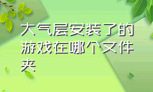 大气层安装了的游戏在哪个文件夹