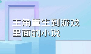 主角重生到游戏里面的小说