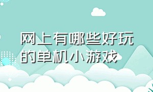 网上有哪些好玩的单机小游戏（十大最耐玩的单机小游戏）