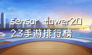 sensor tower2023手游排行榜