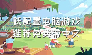 低配置电脑游戏推荐免费带中文（免费游戏推荐电脑版低配置）