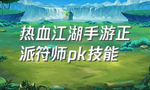 热血江湖手游正派符师pk技能