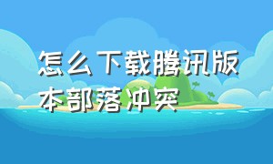 怎么下载腾讯版本部落冲突