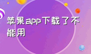 苹果app下载了不能用