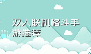 双人联机格斗手游推荐