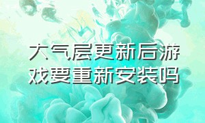 大气层更新后游戏要重新安装吗