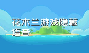 花木兰游戏隐藏语音（花木兰游戏操作语音）