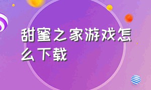 甜蜜之家游戏怎么下载