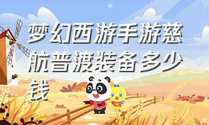 梦幻西游手游慈航普渡装备多少钱