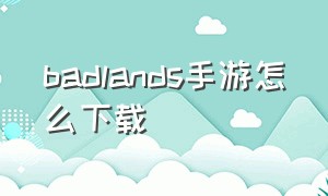 badlands手游怎么下载