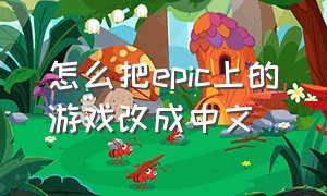 怎么把epic上的游戏改成中文（epic游戏怎么变中文）
