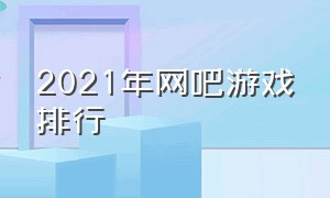 2021年网吧游戏排行