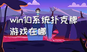 win10系统扑克牌游戏在哪