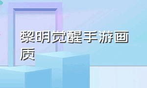 黎明觉醒手游画质