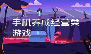 手机养成经营类游戏（手机经营类游戏免费版）