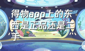 得物app上的东西是正品还是二手