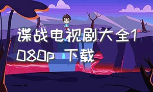 谍战电视剧大全1080p 下载