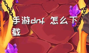 手游dnf 怎么下载