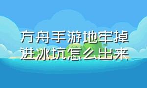 方舟手游地牢掉进冰坑怎么出来