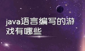 java语言编写的游戏有哪些