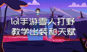 lol手游雪人打野教学出装和天赋