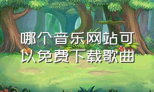 哪个音乐网站可以免费下载歌曲