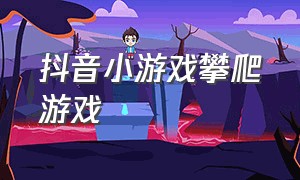 抖音小游戏攀爬游戏