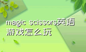 magic scissors英语游戏怎么玩