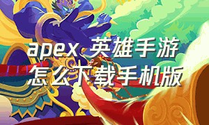 apex 英雄手游怎么下载手机版（apex英雄手游哪里下载旧版本）