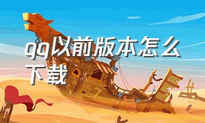 qq以前版本怎么下载（qq旧版本大全官方下载）