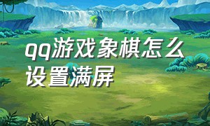 qq游戏象棋怎么设置满屏