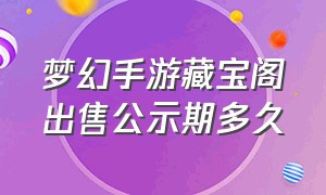 梦幻手游藏宝阁出售公示期多久