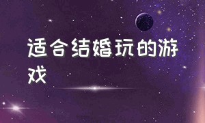 适合结婚玩的游戏